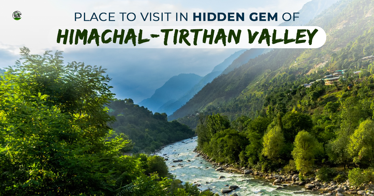Best Places to Explore in Hidden Gem of Himachal Tirthan Valley & Jibhi
